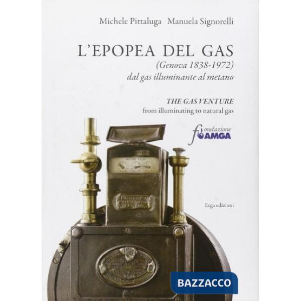 Epopea del gas (Genova 1838-1972). Dal gas illuminante al metano. Ediz. italiana e inglese (L')