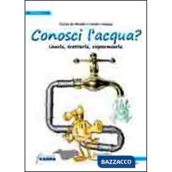 Conosci l'acqua? Usarla, trattarla, risparmiarla
