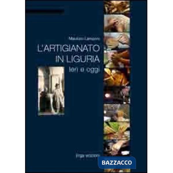 Artigianato in Liguria. Ieri e oggi. Ediz. illustrata (L')