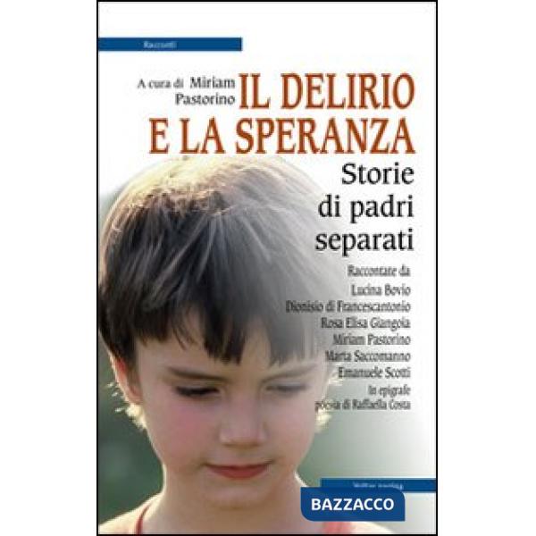 Delirio e la speranza. Storie di padri separati (Il)