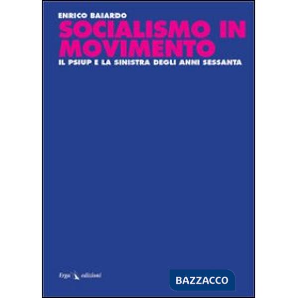 Socialismo in movimento. Il Psiup e la sinistra degli anni Sessanta
