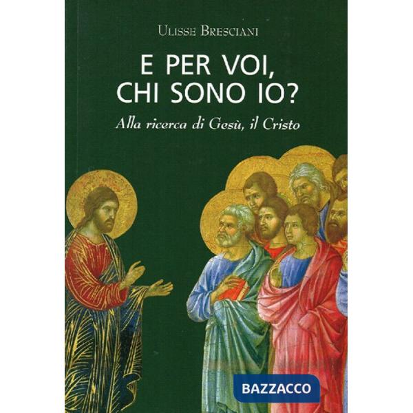 E per voi, chi sono io? Alla ricerca di Gesù, il Cristo