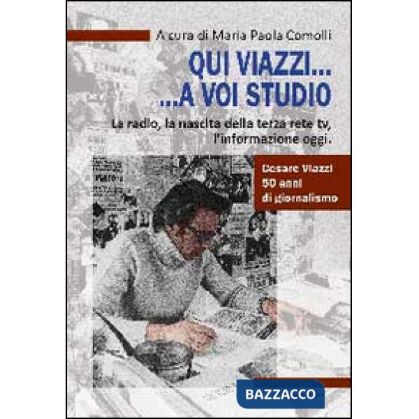 Qui Viazzi... a voi studio. La radio, la nascita della terza rete TV, l'informazione oggi