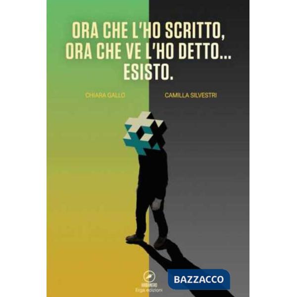 Ora che l'ho scritto, ora che ve l'ho detto... esisto