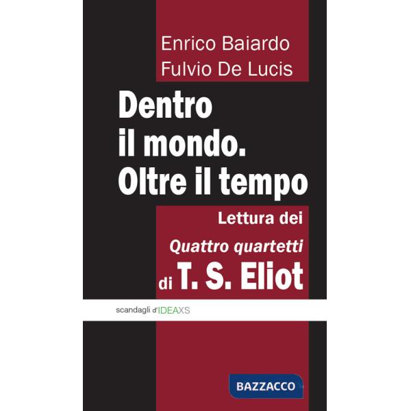 Dentro il mondo. Oltre il tempo. Lettura dei quattro quartetti di T. S. Eliot