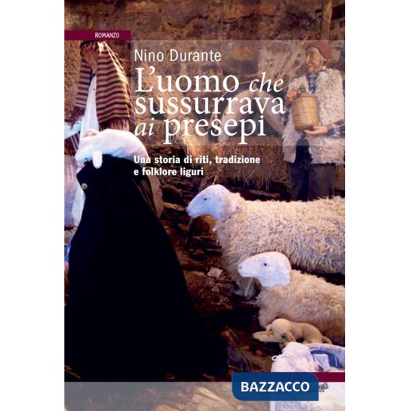 Uomo che sussurrava ai presepi. Una storia di riti, tradizioni e folklore (L')
