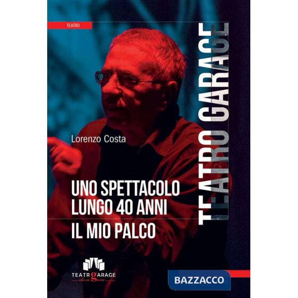 Teatro Garage. Uno spettacolo lungo 40 anni. Il mio palco