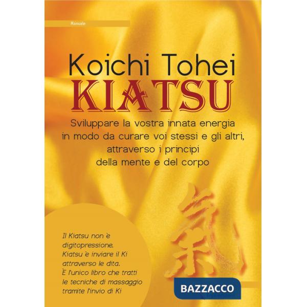 Kiatsu. Sviluppare la vostra innata energia in modo da curare voi stessi e gli altri, attraverso i principi della mente e del co