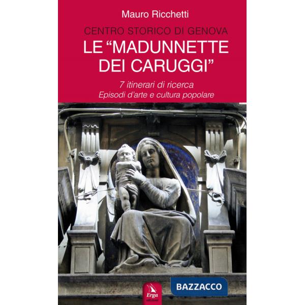 «Madonnette dei Caruggi». 7 itinerari di ricerca. Episodi d'arte e cultura popolare. Ediz. illustrata (Le)