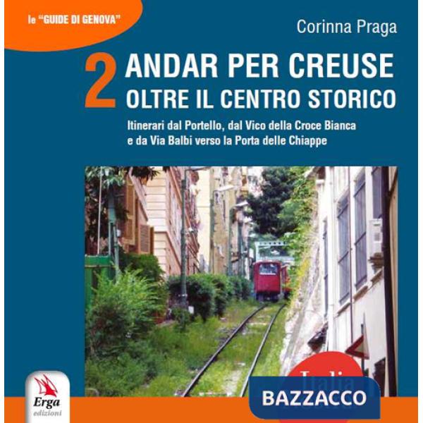 Andar per creuse. Oltre il centro storico. Vol. 2: Itinerari dal Portello, dal Vico della Croce Bianca e da Via Balbi verso la P
