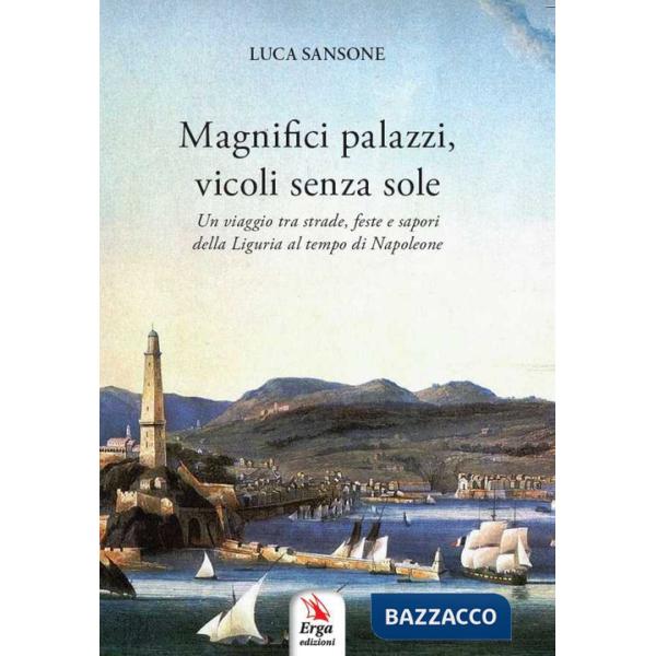 Magnifici palazzi, vicoli senza sole. Un viaggio tra strade, feste e sapori della Liguria al tempo di Napoleone