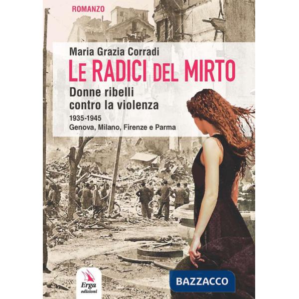 Radici del mirto. Donne ribelli contro la violenza 1935-1945 (Le)