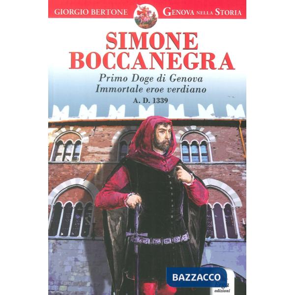 Simone Boccanegra. Primo Doge di Genova immortale eroe verdiano A.D. 1339