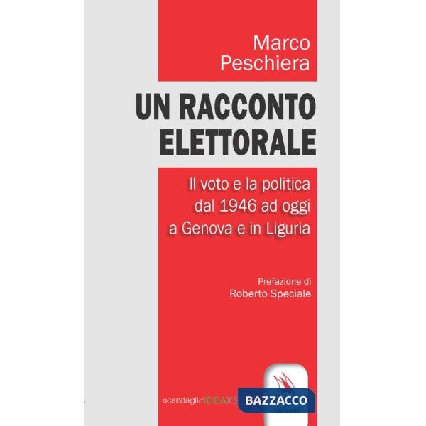 Racconto elettorale. Il voto e la politica dal 1946 ad oggi a Genova e in Liguria (Un)