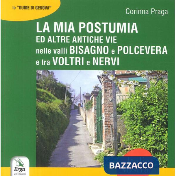 Mia Postumia ed altre antiche vie nelle valli Bisagno e Polcevera e tra Voltri e Nervi (La)