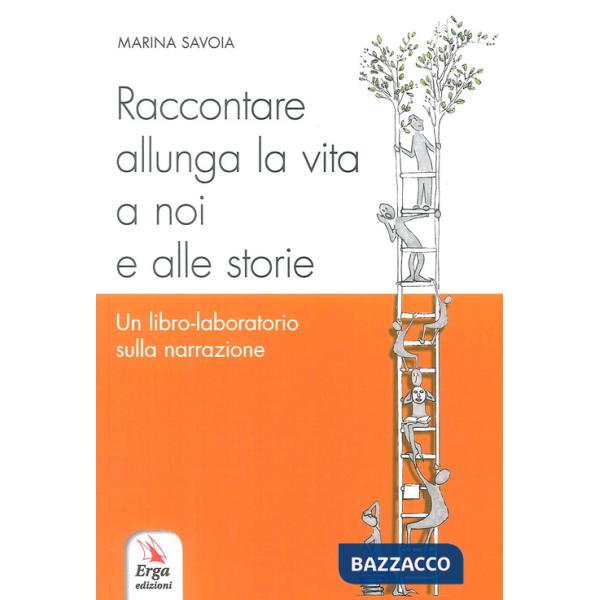 Raccontare allunga la vita a noi e alle storie. Un libro-laboratorio sulla narrazione