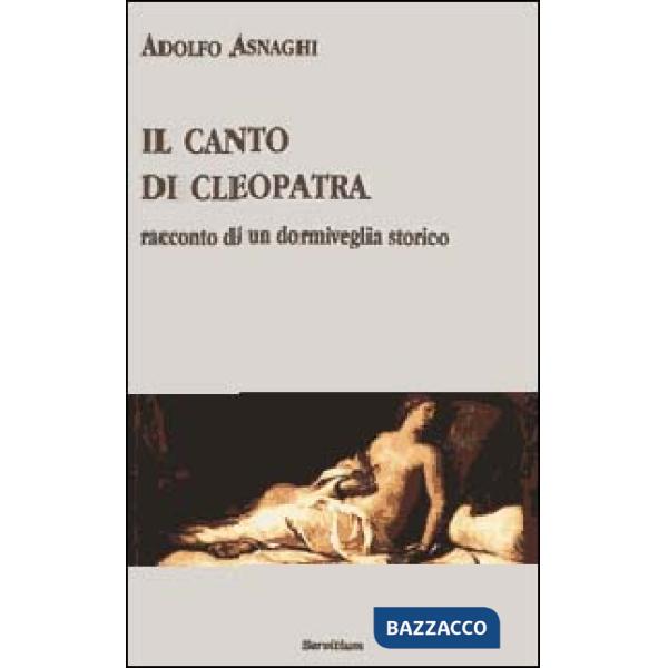 Canto di Cleopatra. Racconto di un dormiveglia storico (Il)
