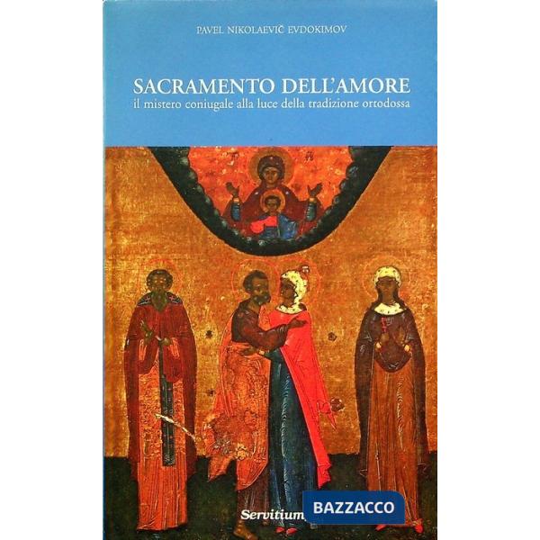 Sacramento dell'amore. Il mistero coniugale alla luce della tradizione ortodossa