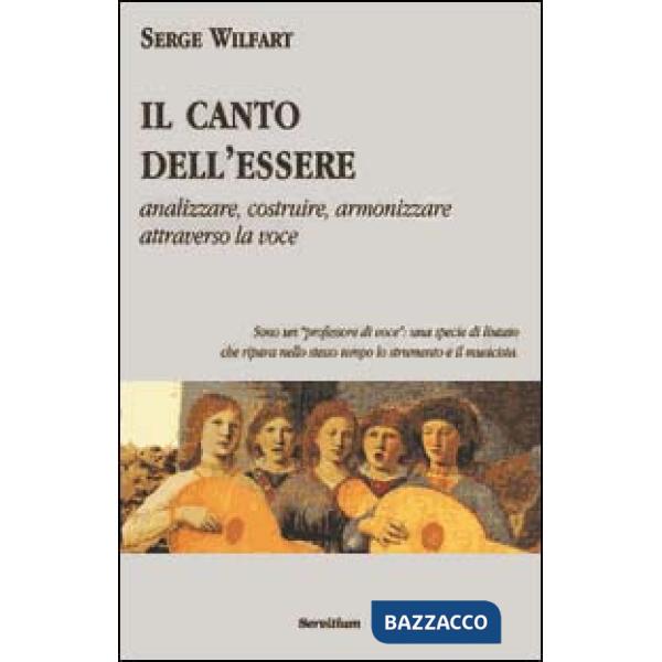 Canto dell'essere. Analizzare, costruire, armonizzare attraverso la voce (Il)