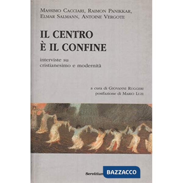 Centro è il confine. Interviste su cristianesimo e modernità (Il)