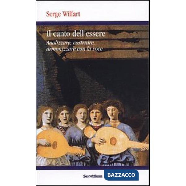 Canto dell'essere. Analizzare, costruire, armonizzare con la voce (Il)