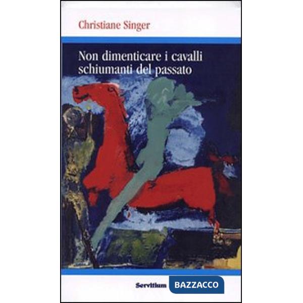 Non dimenticare i cavalli schiumanti del passato