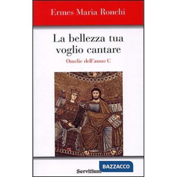 Bellezza tua voglio cantare. Omelie dell'Anno C. Nuova ediz. (La)
