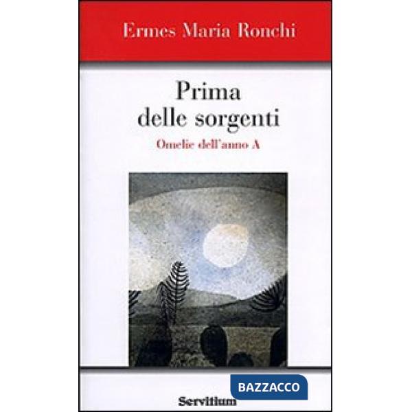 Prima delle sorgenti. Omelie dell'anno A