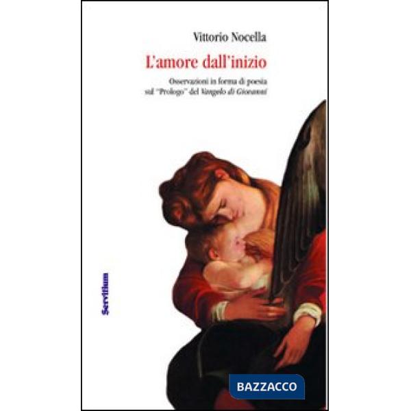 Amore dall'inizio. Osservazioni in forma di poesia sul «Prologo» del Vangelo di 