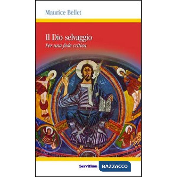 Dio selvaggio. Per una fede critica (Il)
