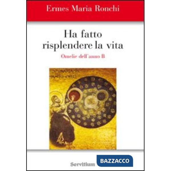 Ha fatto risplendere la vita. Anno B