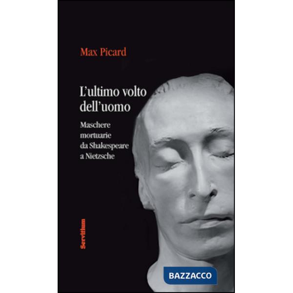 Ultimo volto dell'uomo. Maschere mortuarie da Shakespeare A Nietzsche (L')