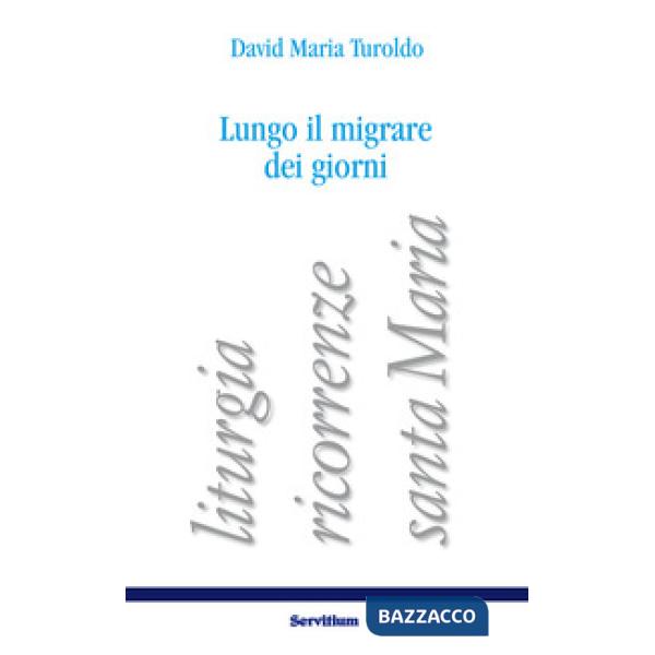 Lungo il migrare dei giorni. Liturgia, ricorrenze, santa Maria