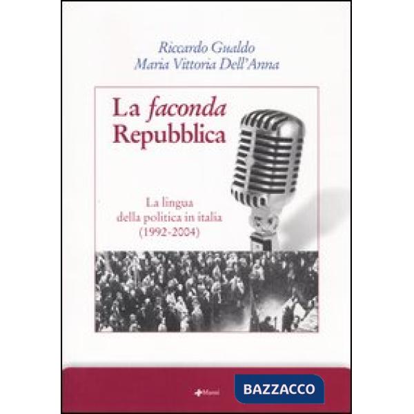 Faconda Repubblica. La lingua della politica in Italia (1992-2004) (La)