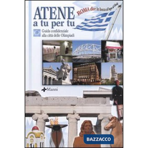 Atene a tu per tu. Guida confidenziale alla città delle Olimpiadi