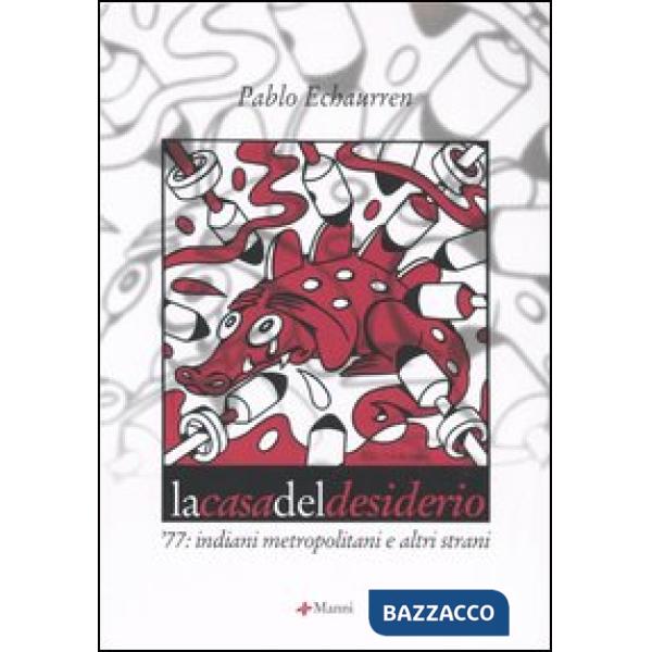 Casa del desiderio. '77: indiani metropolitani ed altri strani (La)