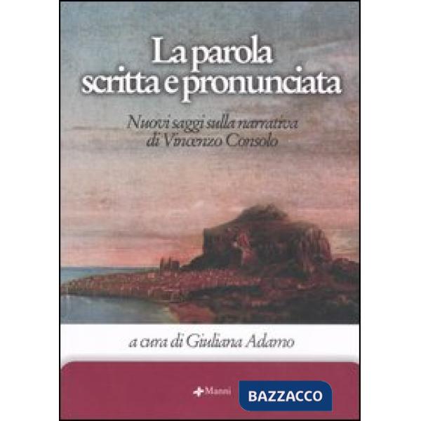 Parola scritta e pronunciata. Nuovi saggi sulla narrativa di Vincenzo Consolo. C