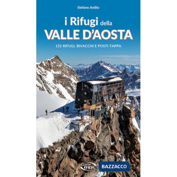 Rifugi della Valle d'Aosta. 152 rifugi, bivacchi e posti tappa (I)