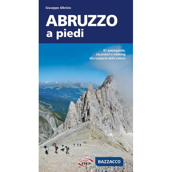 Abruzzo a piedi. 81 passeggiate, escursioni e trekking alla scoperta della natura