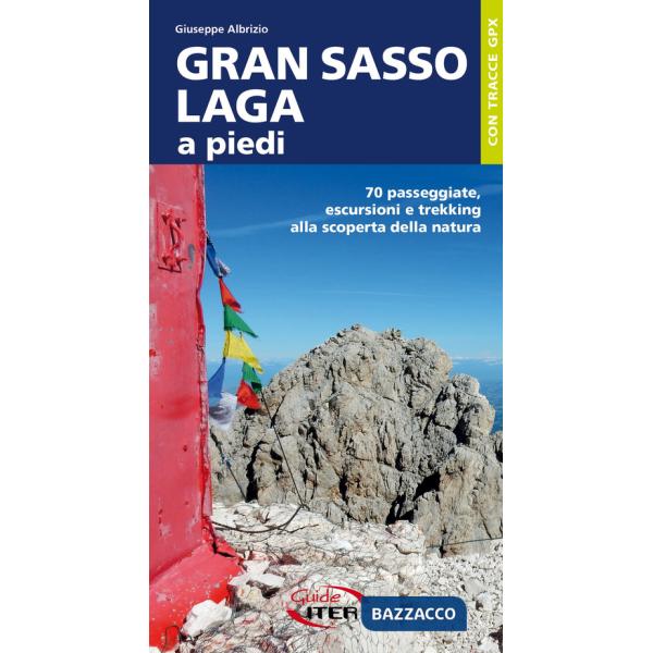 Gran Sasso-Laga a piedi. 70 passeggiate, escursioni e trekking alla scoperta della natura