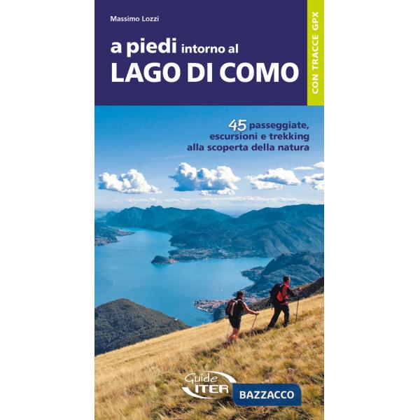 A piedi intorno al Lago di Como. 45 passeggiate, escursioni e trekking alla scoperta della natura