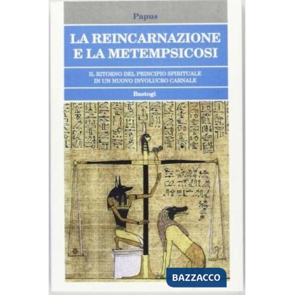 Reincarnazione e la metempsicosi. Il ritorno del principio spirituale in un nuovo involucro carnale (La)