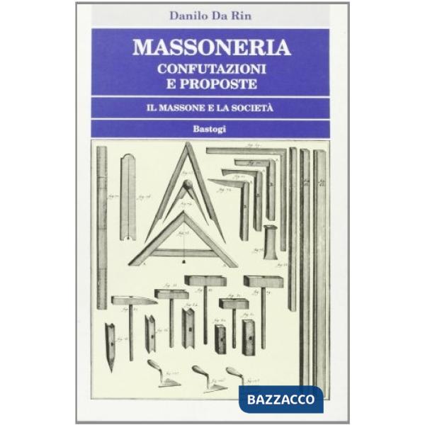 Massoneria. Confutazioni e proposte. Il massone e la società