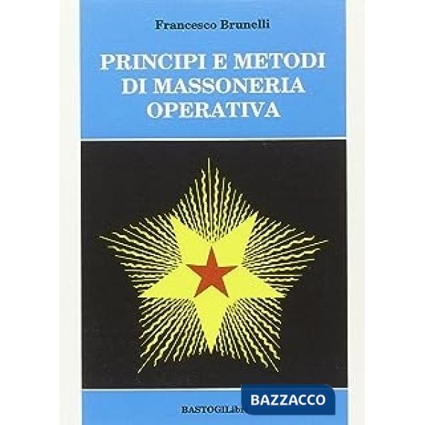 Principi e metodi di massoneria operativa. Una guida ai lavori in loggia