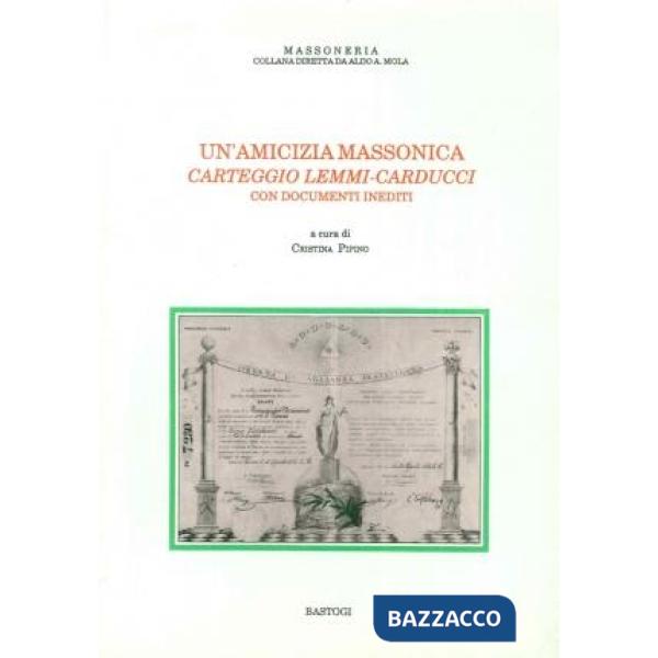 Amicizia massonica. Carteggio Lemmi-Carducci. Con documenti inediti (Un')