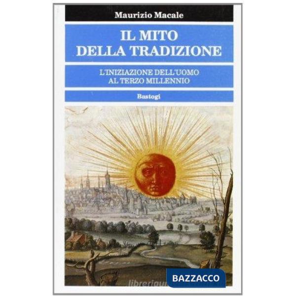 Mito della tradizione. L'iniziazione dell'uomo al terzo millennio (Il)