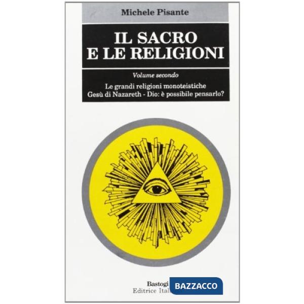Sacro e le religioni (Il). Vol. 2: Le grandi religioni monoteistiche. Gesù di Nazareth. Dio: è possibile pensarlo?