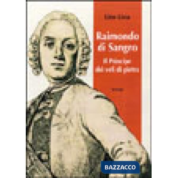 Raimondo di Sangro. Il Principe dei veli di pietra