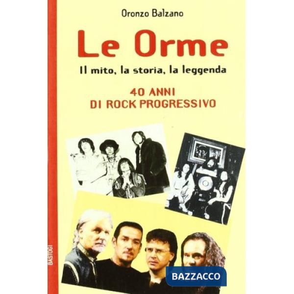 Orme. Il mito, la storia, la leggenda. 40 anni di rock progressivo (Le)