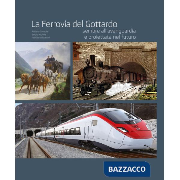 Ferrovia del Gottardo sempre all'avanguardia e proiettata al futuro. Ediz. illustrata (La)